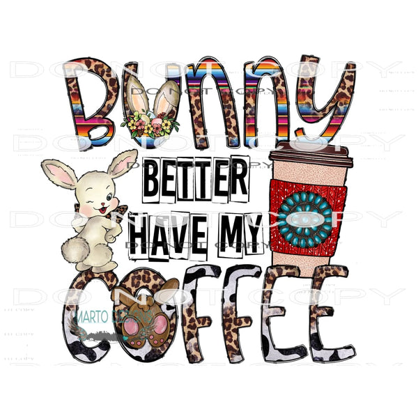 Bunny Better Have My Coffee #9955 Sublimation transfers -