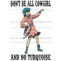 Dont be all cowgirl and no turquoise Sublimation transfers Heat Transfer