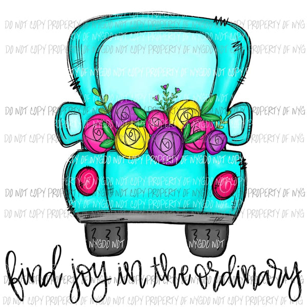 Find Joy In The Ordinary floral truck Sublimation transfers Heat Transfer