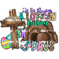 He Is Risen A Lot Can Happen In 3 Days #10029 Sublimation