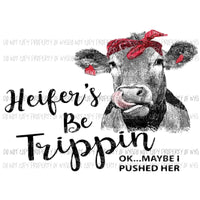 Heifer be trippin cow Sublimation transfers Heat Transfer