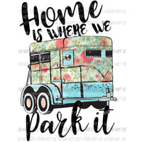 Home is where we park it horse Trailer Sublimation transfers Heat Transfer