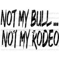 NOT MY BULL ... NOT MY RODEO Sublimation transfers Heat Transfer