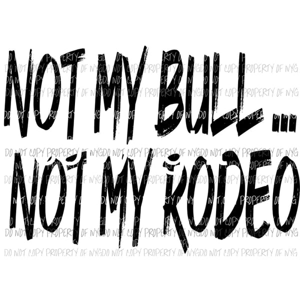 NOT MY BULL ... NOT MY RODEO Sublimation transfers Heat Transfer