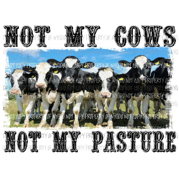 Not My Cows not my Pasture Sublimation transfers Heat Transfer