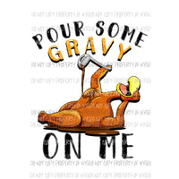 Pour Some Gravy On Me turkey Thanksgiving Sublimation transfers Heat Transfer