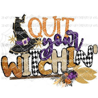 Quit your witchin - fall halloween Sublimation transfers Heat Transfer