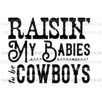 Raisin my babies to be cowboys Sublimation transfers Heat Transfer