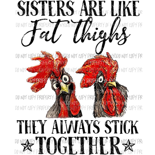 Sisters are like fat thighs they always stick together Sublimation transfers Heat Transfer