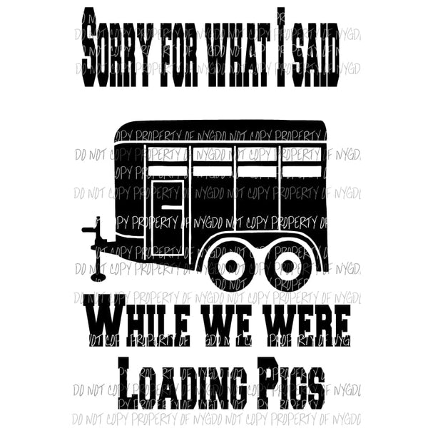 Sorry for what I said While we were loading pigs # 2 Sublimation transfers Heat Transfer