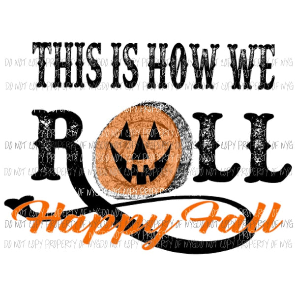 This is how we roll Halloween Hay bale Pumpkin Sublimation transfers Heat Transfer