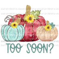 Too Soon pumpkin trio Fall Sublimation transfers Heat Transfer