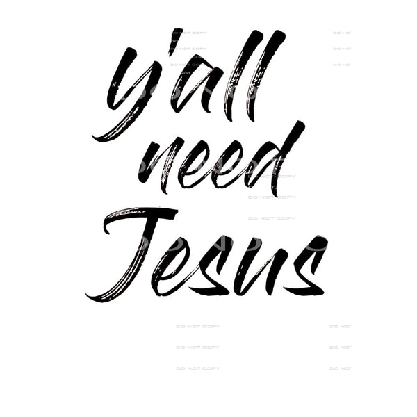 Y’all need Jesus # 6662 Sublimation transfers - Heat