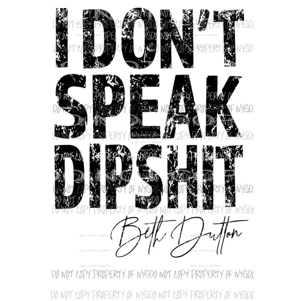 Yellowstone I dont speak dipshit beth dutton Sublimation transfers Heat Transfer