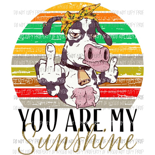 You are my sunshine middle finger cow Sublimation transfers Heat Transfer