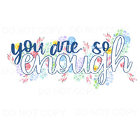 You Are So Enough Floral Sublimation transfers - Heat 