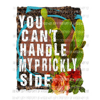 You Cant Handle My Prickly Side cactus roses Sublimation transfers Heat Transfer