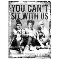 You cant sit with us # 2 Hocus Pocus Sublimation transfers Heat Transfer