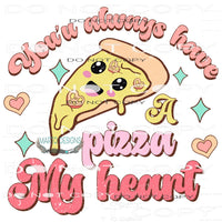 You Got A Pizza Of My Heart #9131 Sublimation transfers -