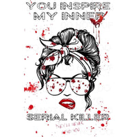 You Inspire My Inner Serial Killer Blood Splatter Messy Bun 