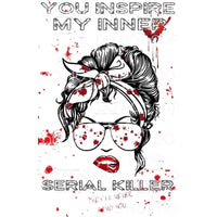 You Inspire My Inner Serial Killer Messy Bun Blood Splatter 