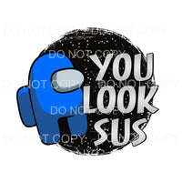 You Look Sus Blue Among Us Sublimation transfers - Heat 