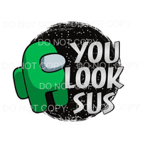 You Look Sus Green Among Us Sublimation transfers - Heat 