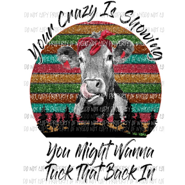 your crazy is showing cow Sublimation transfers Heat Transfer