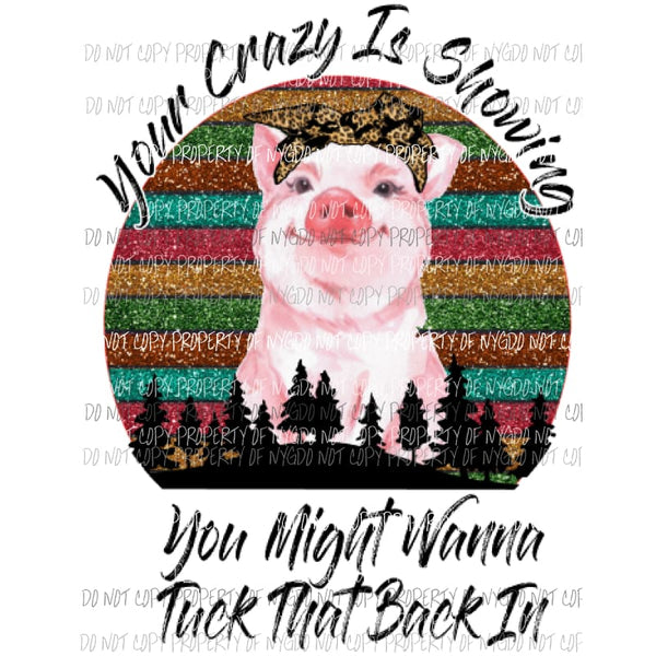 your crazy is showing Pig Sublimation transfers Heat Transfer