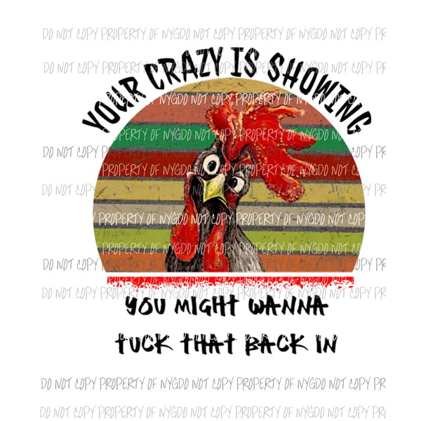 Your Crazy is showing you might want to tuck that back in chicken Sublimation transfers rooster Heat Transfer