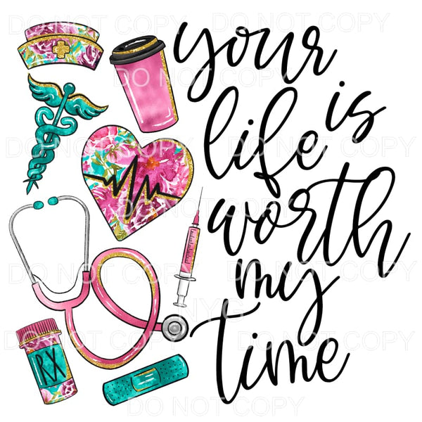 Your Life Is Worth My Time Nurse Floral Sublimation 