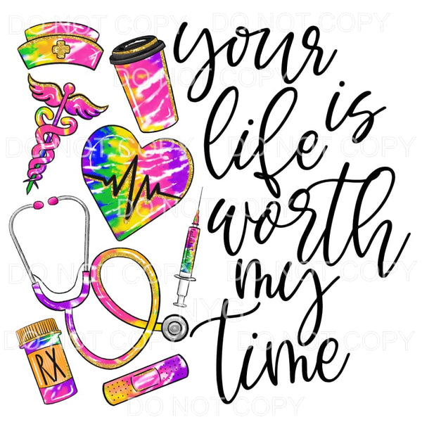 Your Life Is Worth My Time Nurse Tie Dye Sublimation 