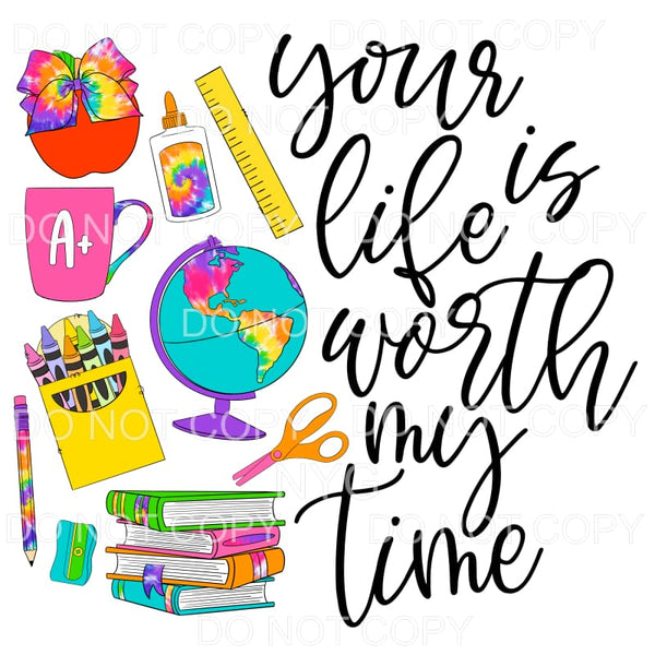 Your Life Is Worth My Time Teacher School Supplies Tie Dye 