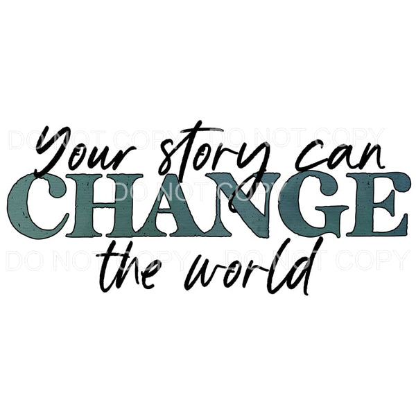 Your Story Can Change The World Sublimation transfers - Heat