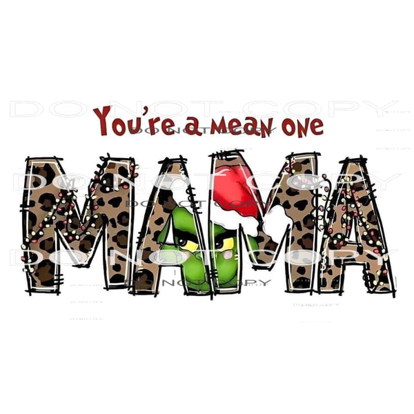 You’re A Mean One Mama #8542 Sublimation transfers - Heat