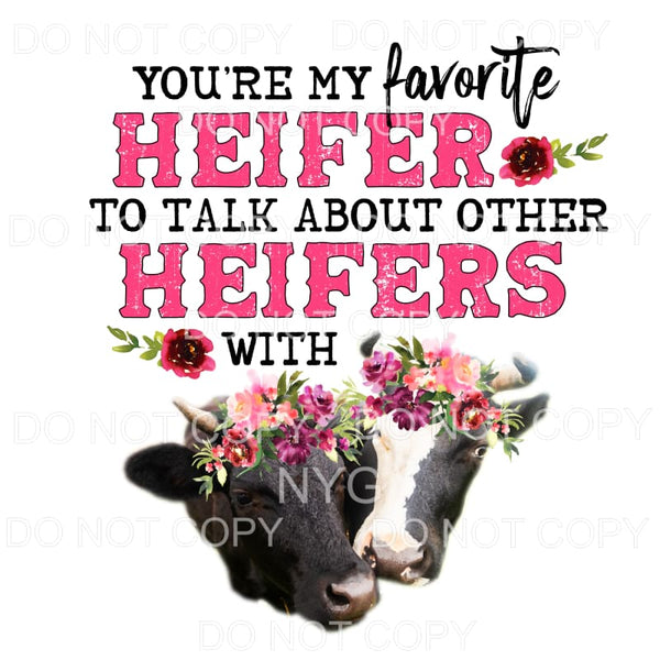 You’re My Favorite Heifer Cows Floral Sublimation transfers 