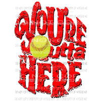 Youre Outta Here softball Sublimation transfers Heat Transfer